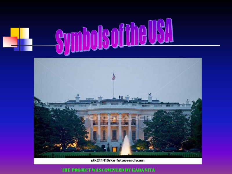 Symbols of the USA The project was compiled by Kara Vita